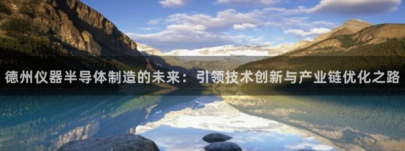 云顶集团 中国排名第几：德州仪器半导体制造的未来：引领技术创