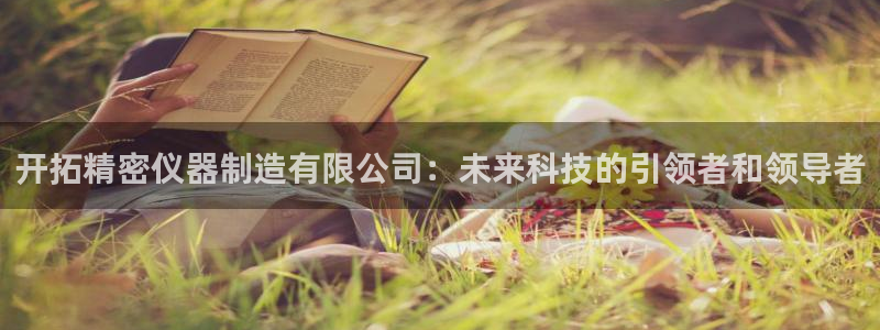 云顶控股集团有限公司：开拓精密仪器制造有限公司：未来科技的引