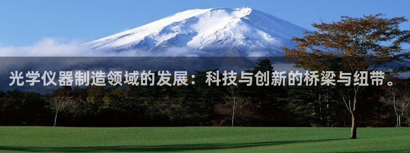 lol云顶国际服：光学仪器制造领域的发展：科技与创新的桥梁与