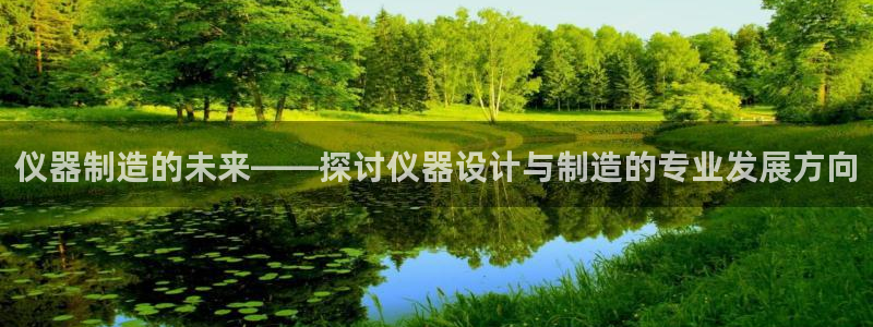 太原市云顶国际大酒店：仪器制造的未来——探讨仪器设计与制造的