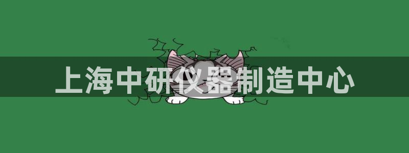 云顶国际app免费下载安卓：上海中研仪器制造中心