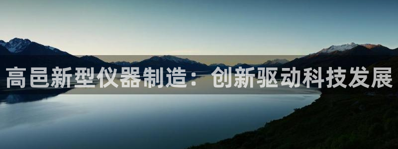 云顶国际app是什么：高邑新型仪器制造：创新驱动科技发展