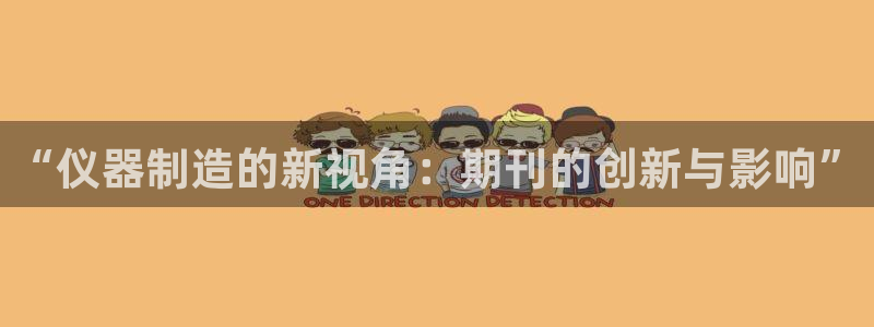 云顶国际二手房出售最新信息：“仪器制造的新视角：期刊的创新与