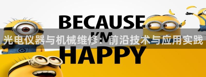 云顶国际平台游戏app：光电仪器与机械维修：前沿技术与应用实