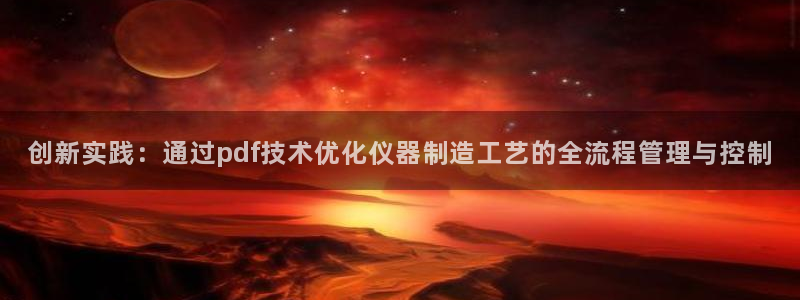云顶集团王天才简介：创新实践：通过pdf技术优化仪器制造工艺