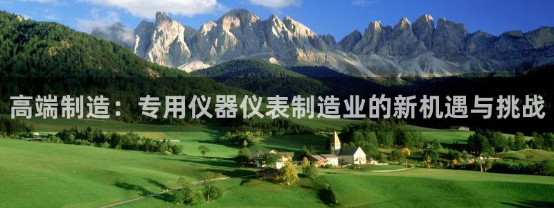 云顶国际城手机网址是什么：高端制造：专用仪器仪表制造业的新机
