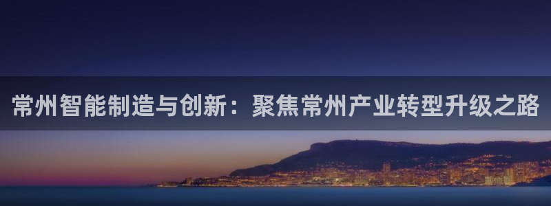 云顶中学国际部：常州智能制造与创新：聚焦常州产业转型升级之路